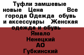 Туфли замшевые, новые › Цена ­ 1 000 - Все города Одежда, обувь и аксессуары » Женская одежда и обувь   . Ямало-Ненецкий АО,Губкинский г.